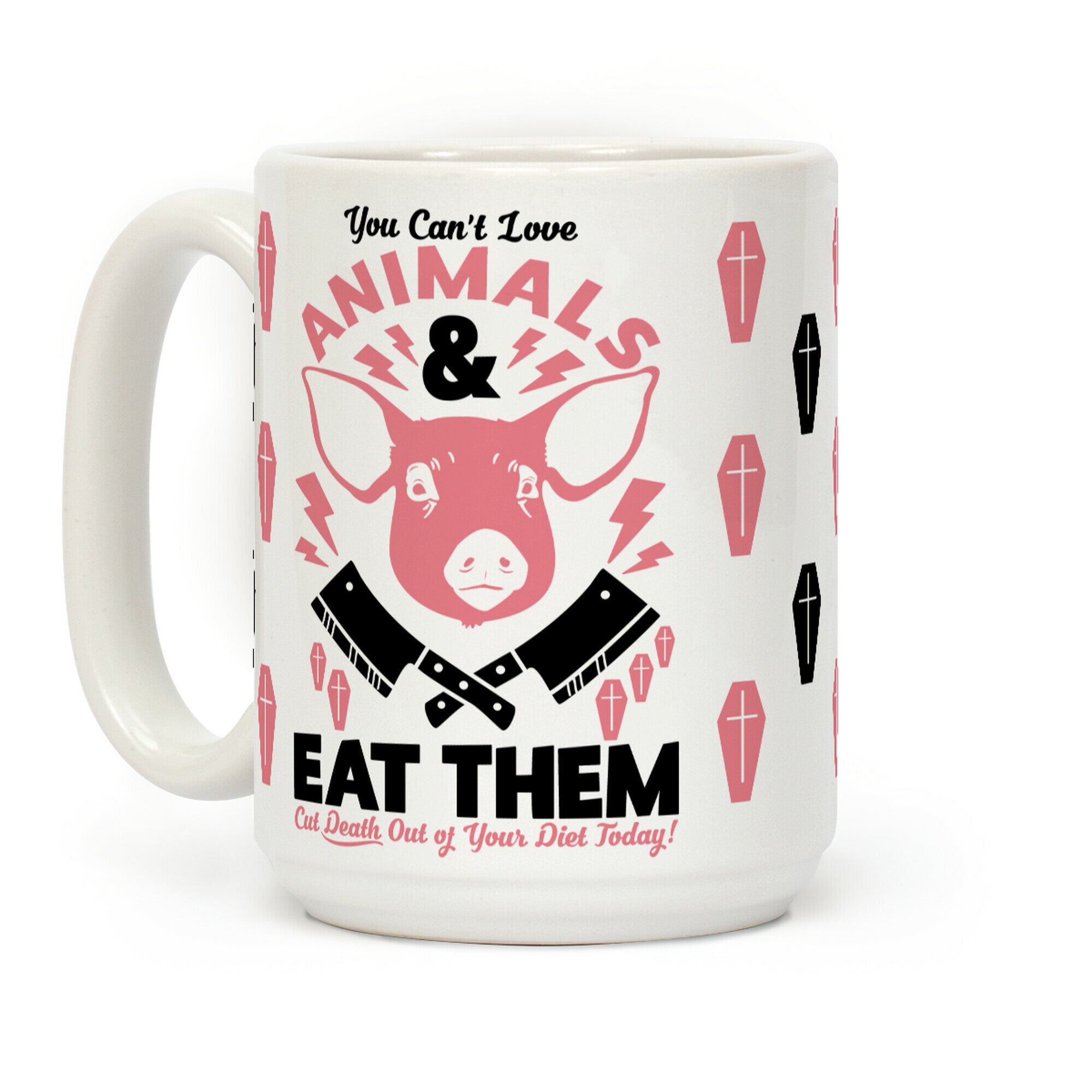 You Can't Love Animals and Eat Them Coffee Mug